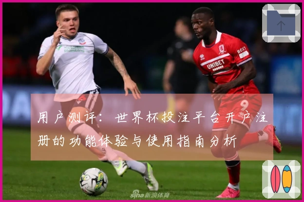 用户测评：世界杯投注平台开户注册的功能体验与使用指南分析